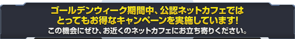 ゴールデンウィーク期間中、公認ネットカフェではとってもお得なキャンペーンを実施しています！この機会にぜひ、お近くのネットカフェにお立ち寄りください。